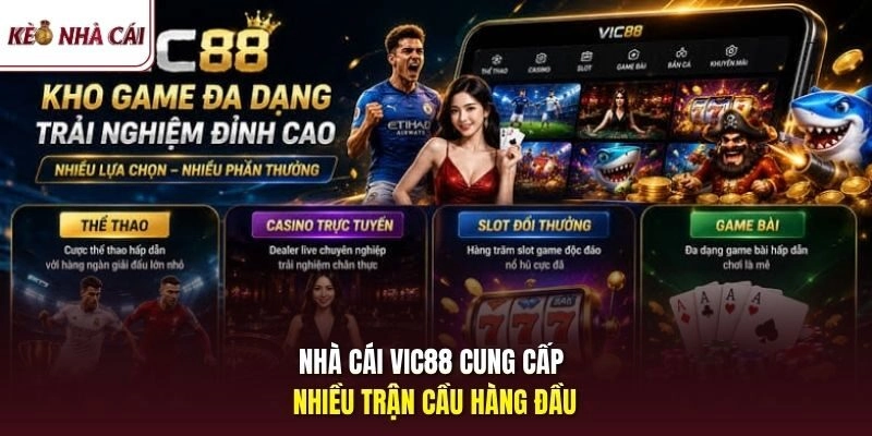 Nhà cái Vic88 cung cấp nhiều trận cầu hàng đầu