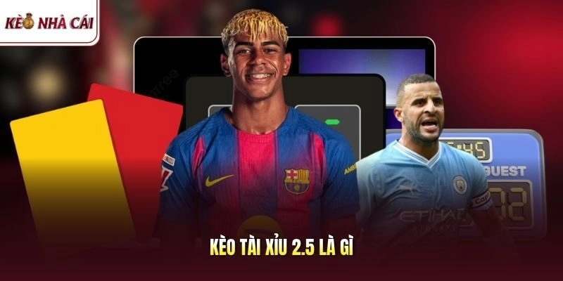 Kèo tài xỉu 2.5 là gì