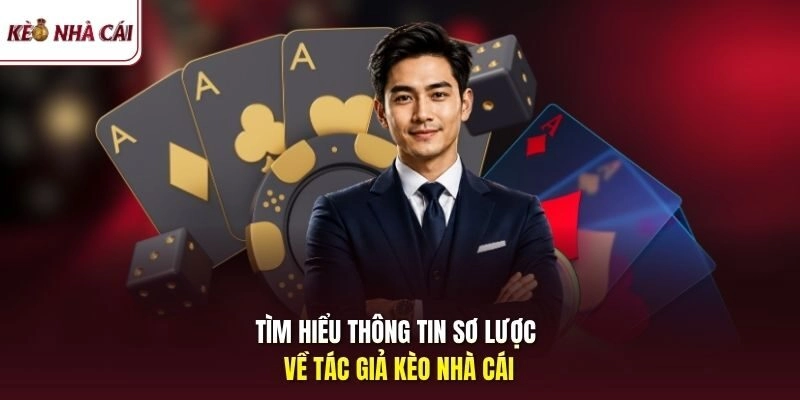 Tìm hiểu thông tin sơ lược về tác giả kèo nhà cái 
